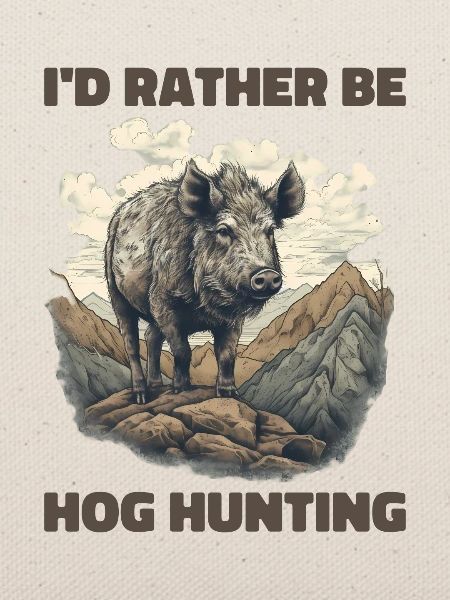 I'd Rather Be Hog Hunting