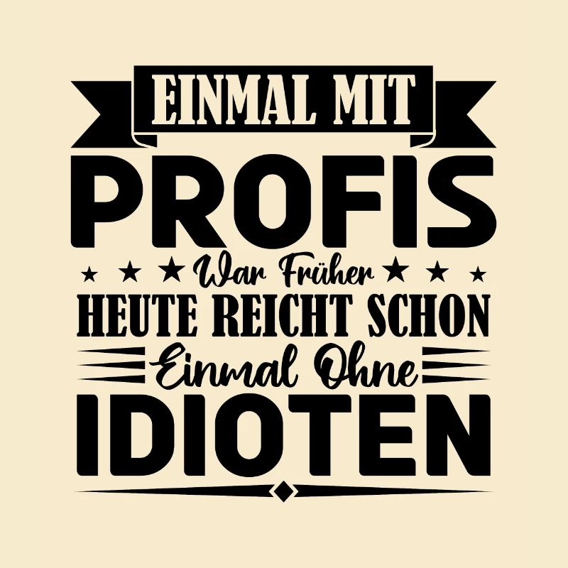 Einmal mit Profis war früher einmal ohne Idioten.