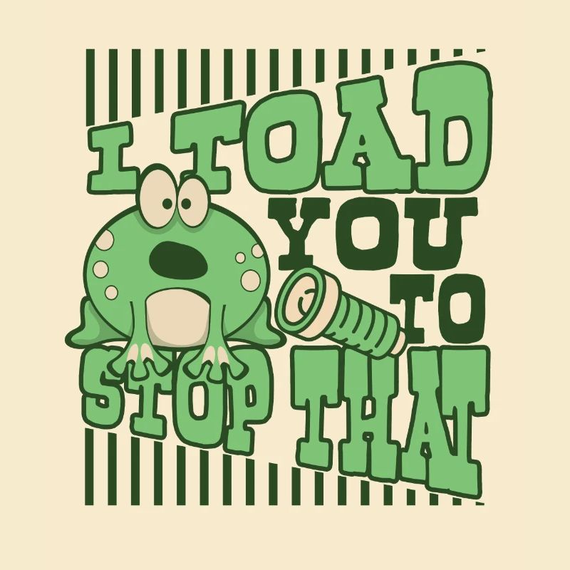 I Toad You To Stop That Toad Tadpole Frog