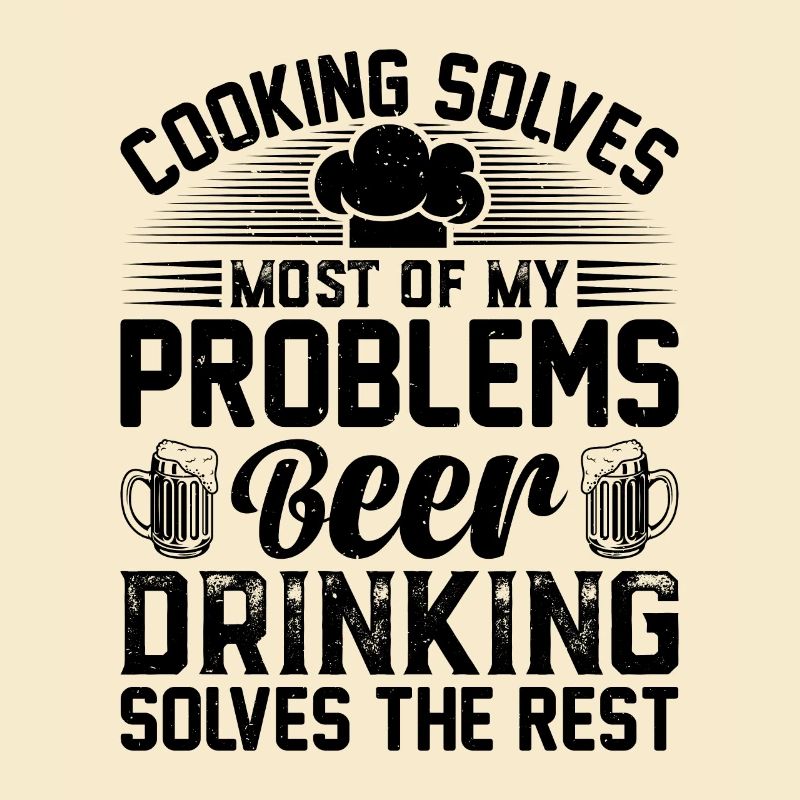 Cooking Solves Most Of My Problems Beer Drinking S
