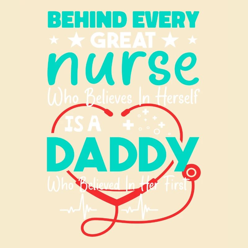 Behind Every Great Nurse - Daddy