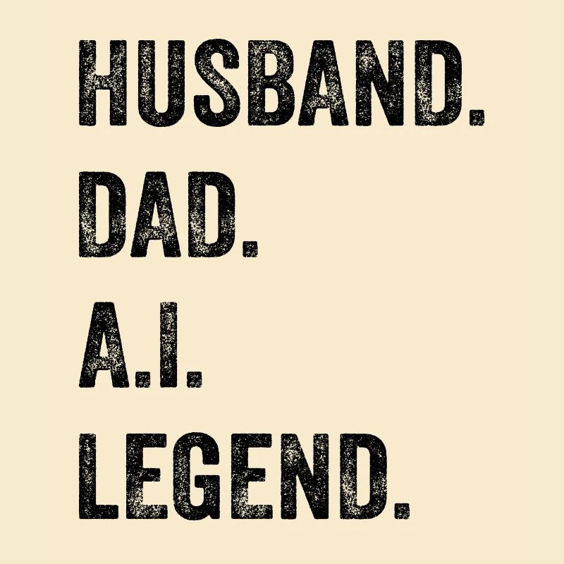 Husband. Dad. A.I. Legend. - Daddy Fathers Day