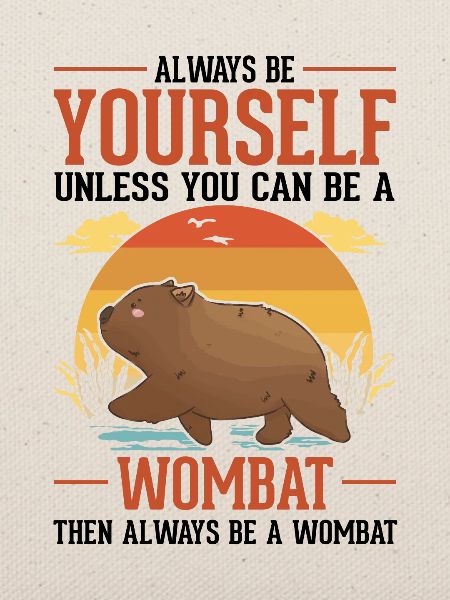 Always be yourself Wombat