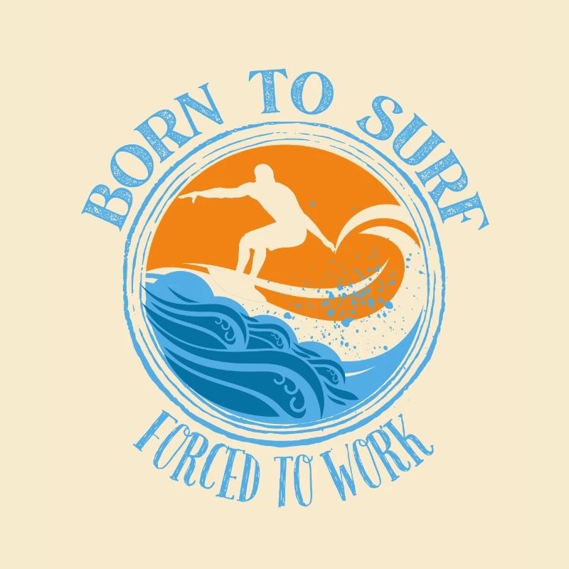 Born to surf forced to work - Surfing Lover Tee