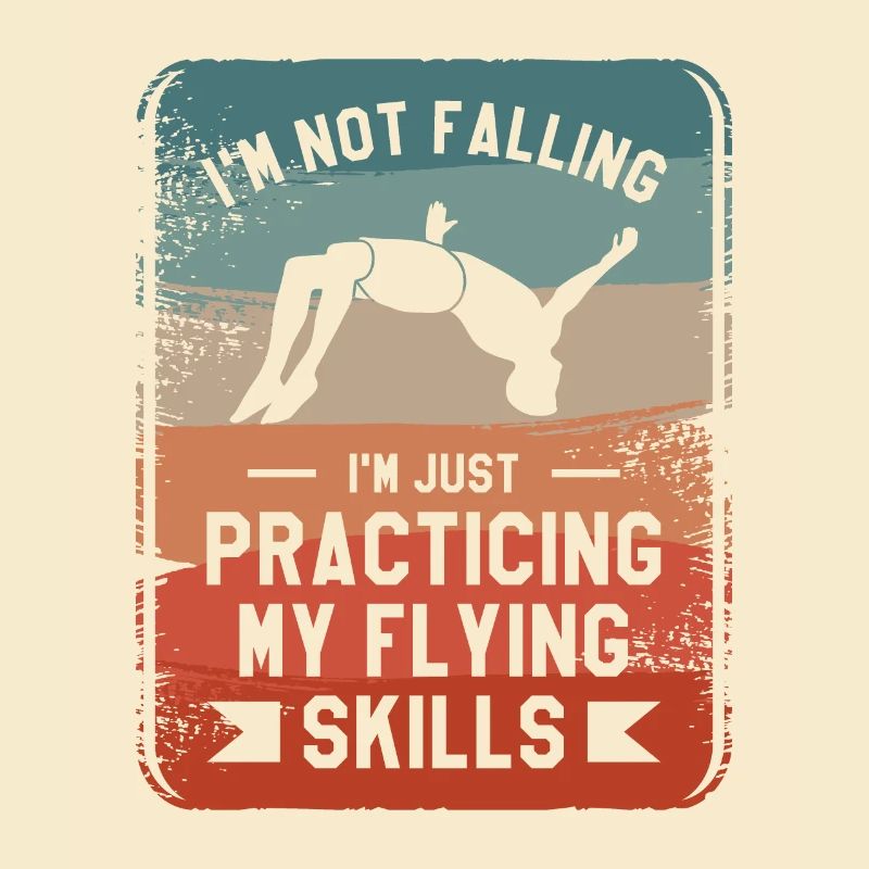 I'm Not Falling I'm Just Practicing My Flying