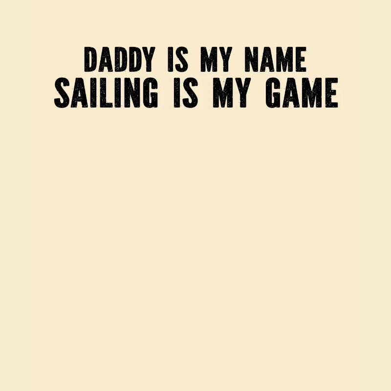 Sailing Daddy Is My Name Sailing Is My Game