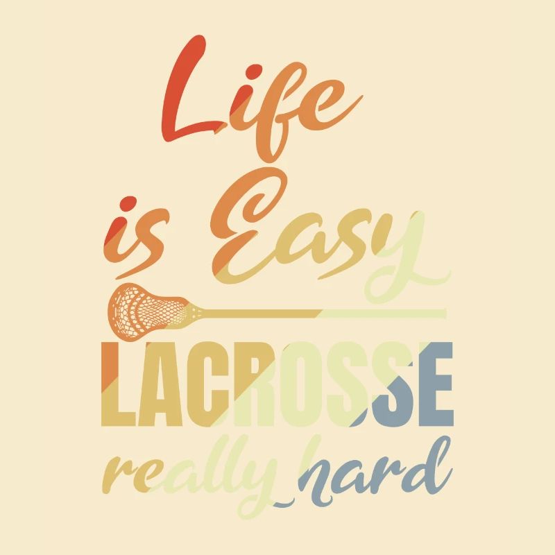 Life Is Easy Lacrosse Really Hard