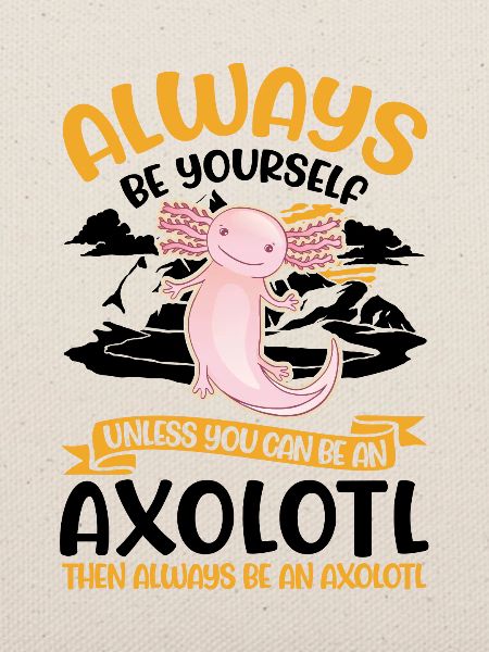 Always be yourself Axolotl