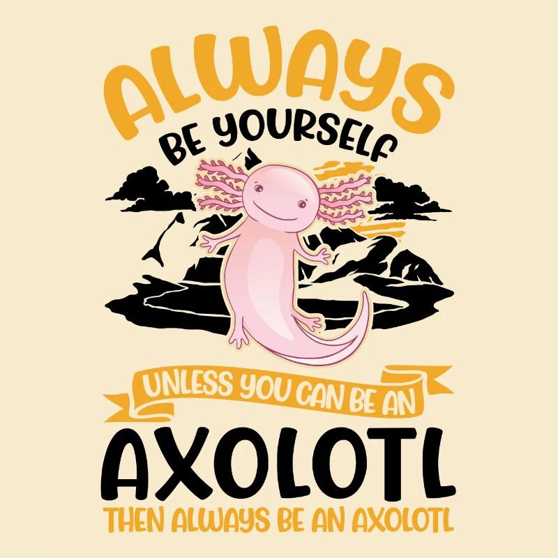 Always be yourself Axolotl