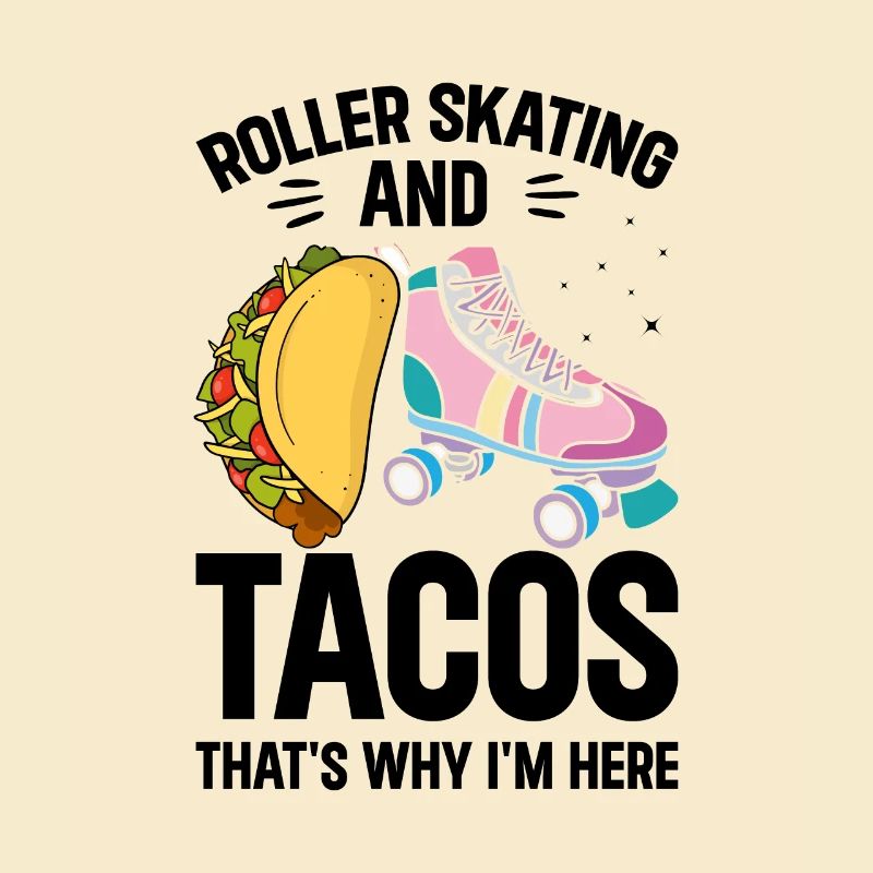 Roller Skating And Tacos That's Why I'm Here