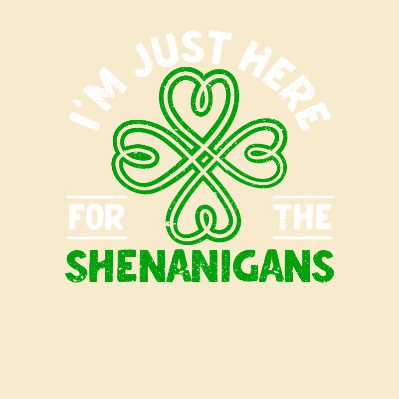 I'm just here for the Shenanigans Shamrock