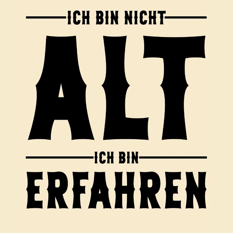 Ich bin nicht Alt ich bin Erfahren Alter Sprüche