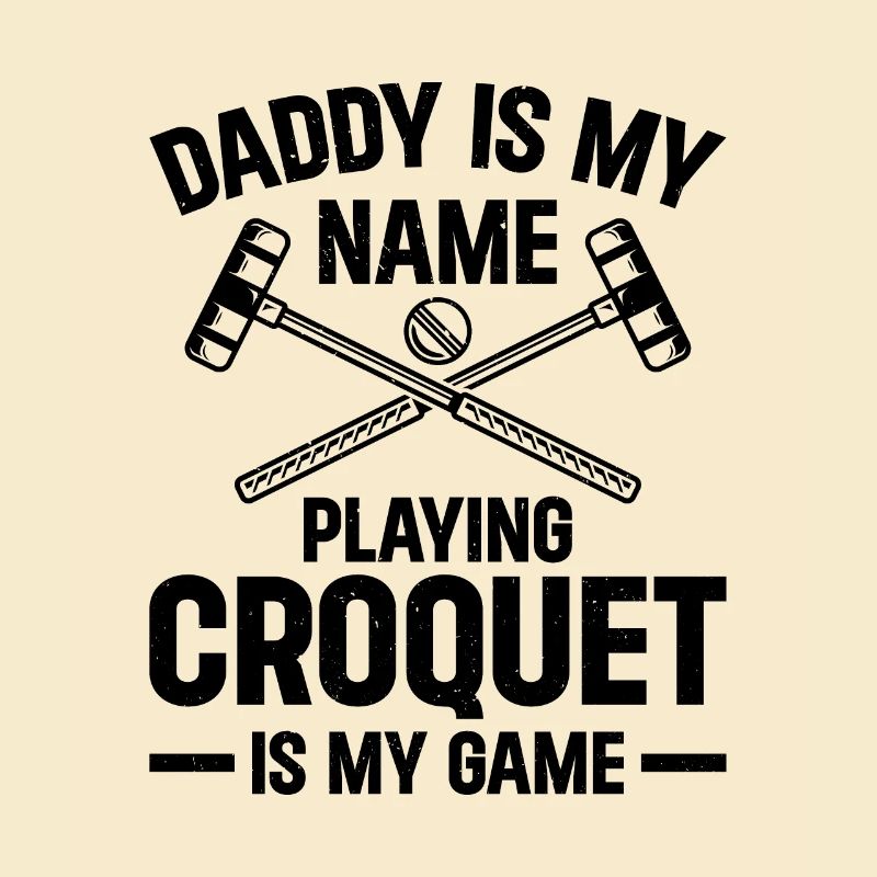 Daddy Is My Name Playing Croquet Is My Game - Croq