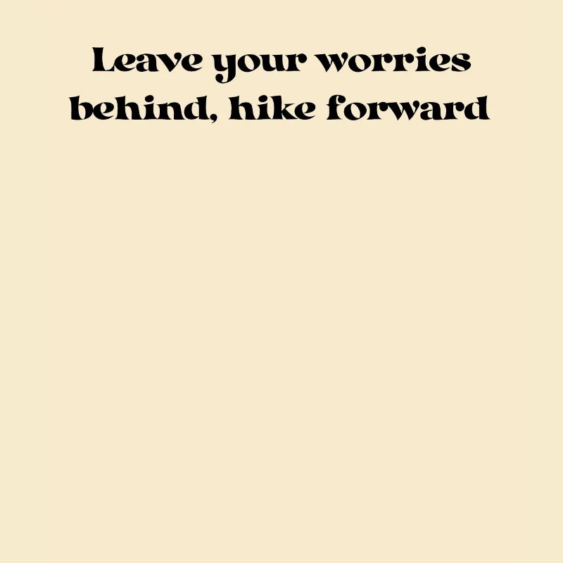 Hiking - Leave your worries behind, hike forward