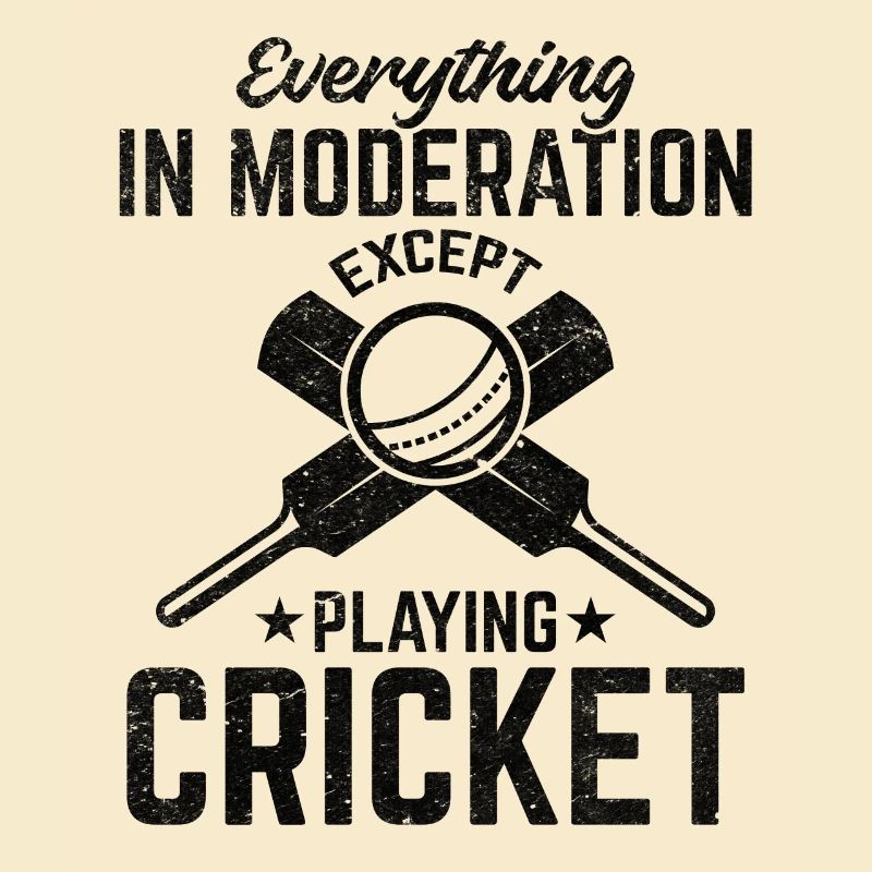 Everything in moderation except playing Cricket