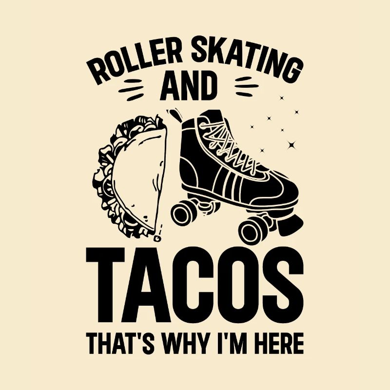 Roller Skating And Tacos That's Why I'm Here