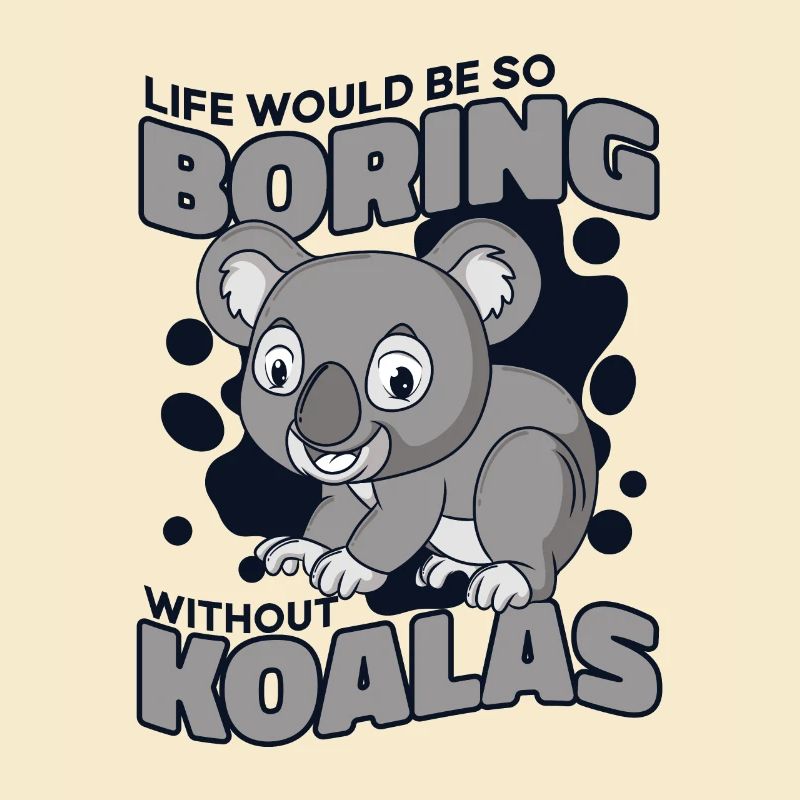 Life Would Be Boring Without Koalabear Eucalyptus
