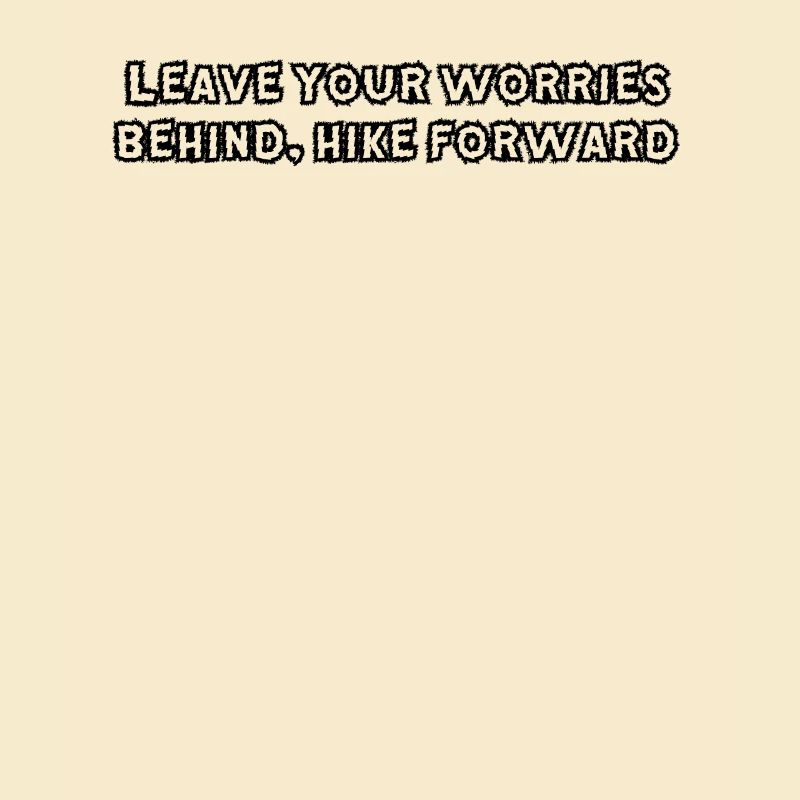 Hiking - Leave your worries behind, hike forward