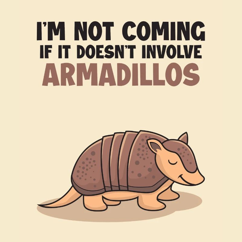 Not Coming If It Doesn't Involve Armadillos Lover