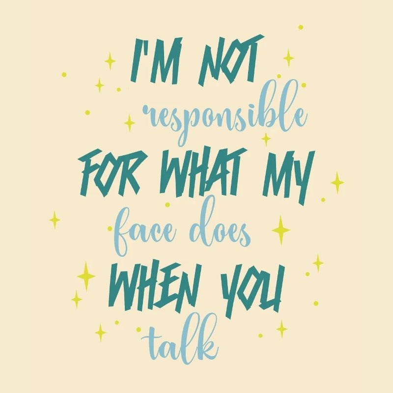 Pas responsable de ce que mon visage dites-vous