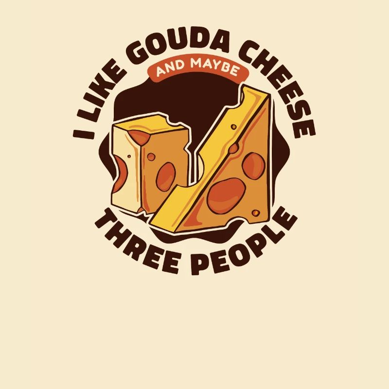 I Like Gouda And Maybe 3 People Maker Queso Gouda