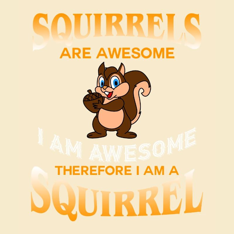 Squirrels Are Awesome I Am Awesome I Am A Squirrel