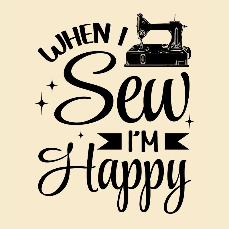 When I sew I'm happy - Sewing Machine Sewing Lover