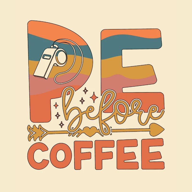 P.E Instructor P.E Before Phys Ed Coffee Lover