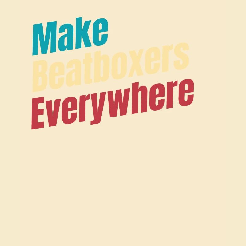 Make beatboxers, drummers,