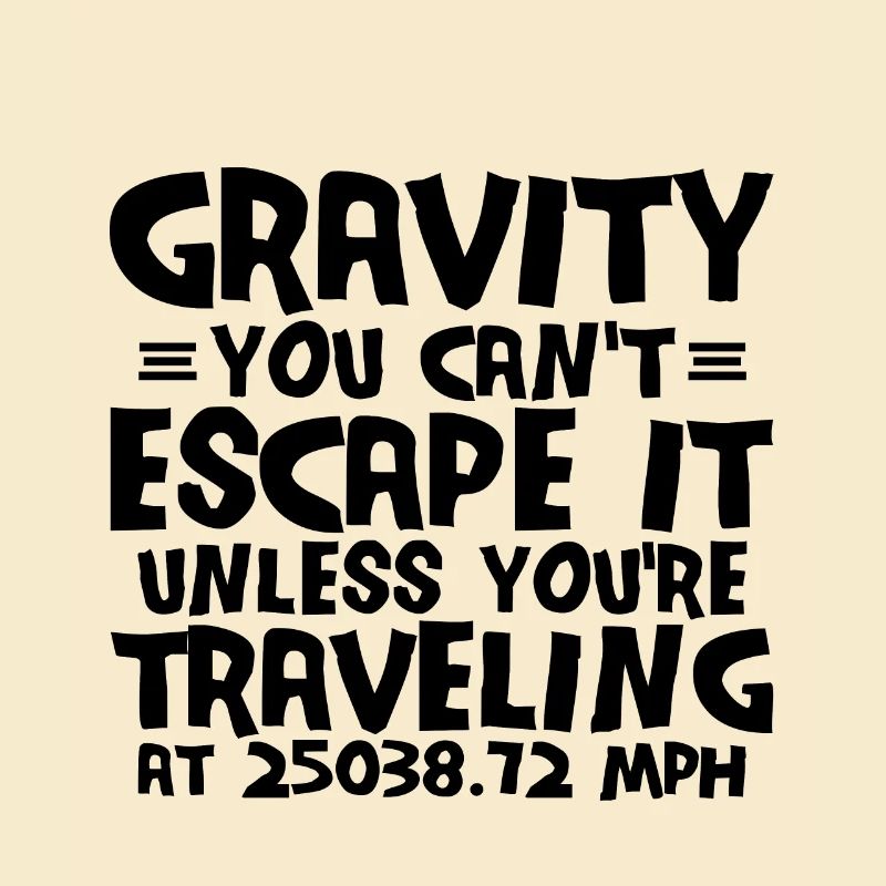 Gravity, You Can't Escape It 3