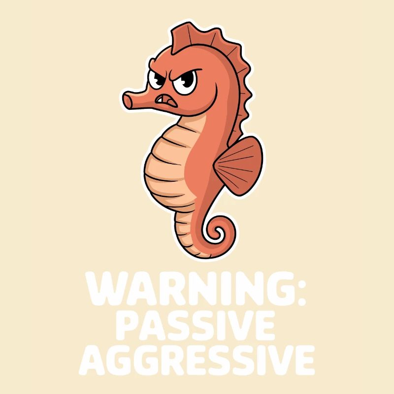Warnung: Passiv Aggressiv Seepferdchen