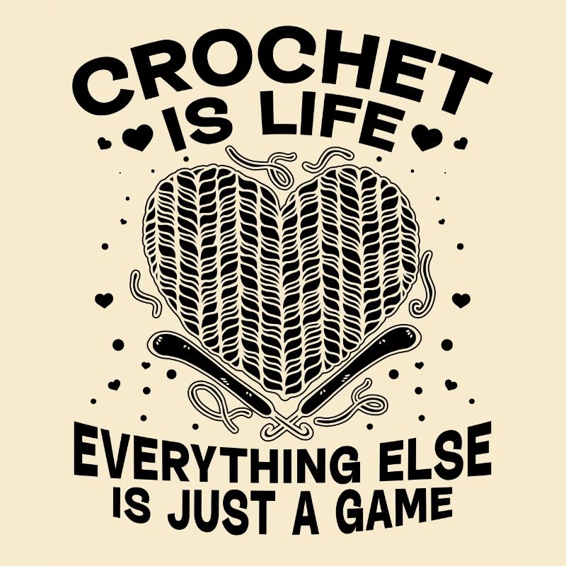 Crochet is life, everything else is just a game - C