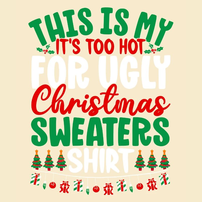This Is My It's To Hot For Ugly Christmas Sweaters