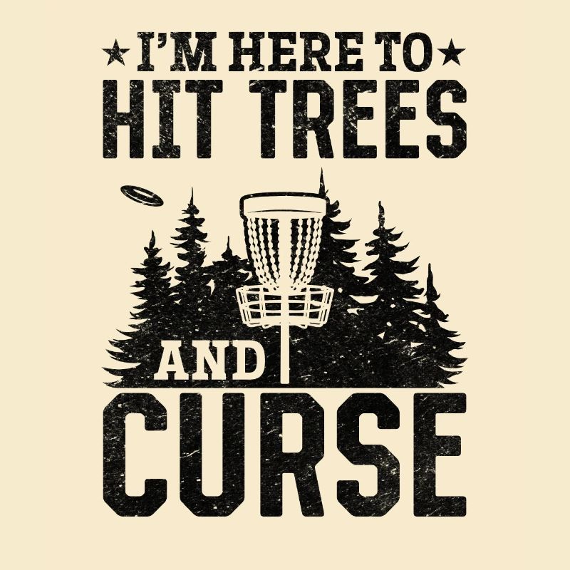 I'm Here To Hit Trees And Curse - Funny Disc Golfe
