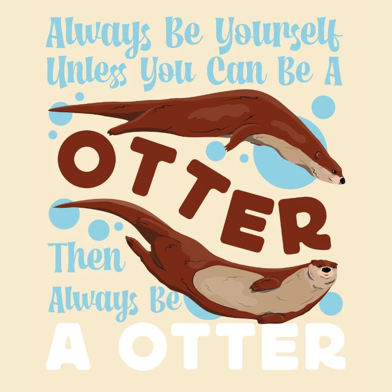 Otter Always Be Yourself Unless