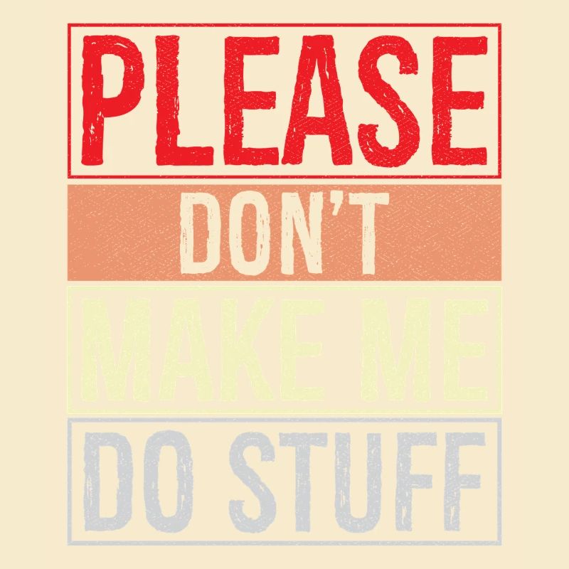 please don't make me do stuff