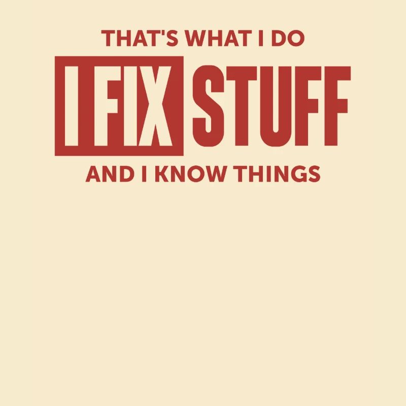 That's What I Do I Fix Stuff And I Know Things