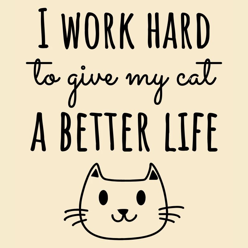I work hard for my cat's life