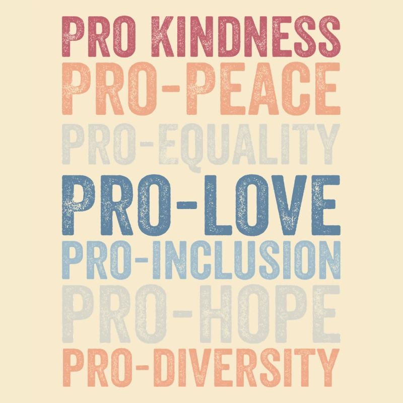 Pro kindness, pro peace, pro equality, pro love