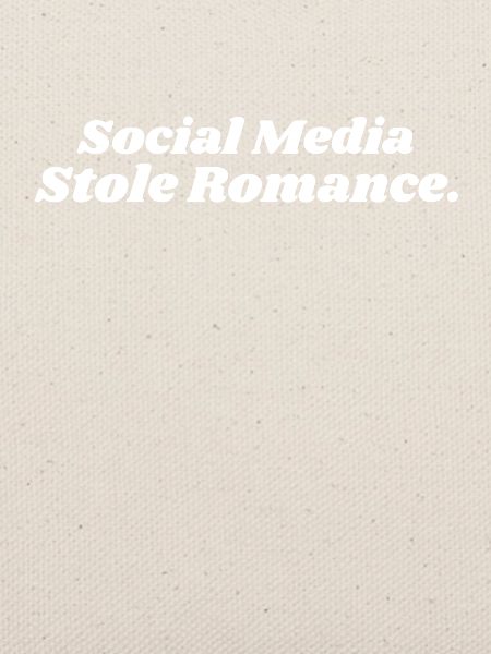 SOCIAL MEDIA STOLE ROMANCE