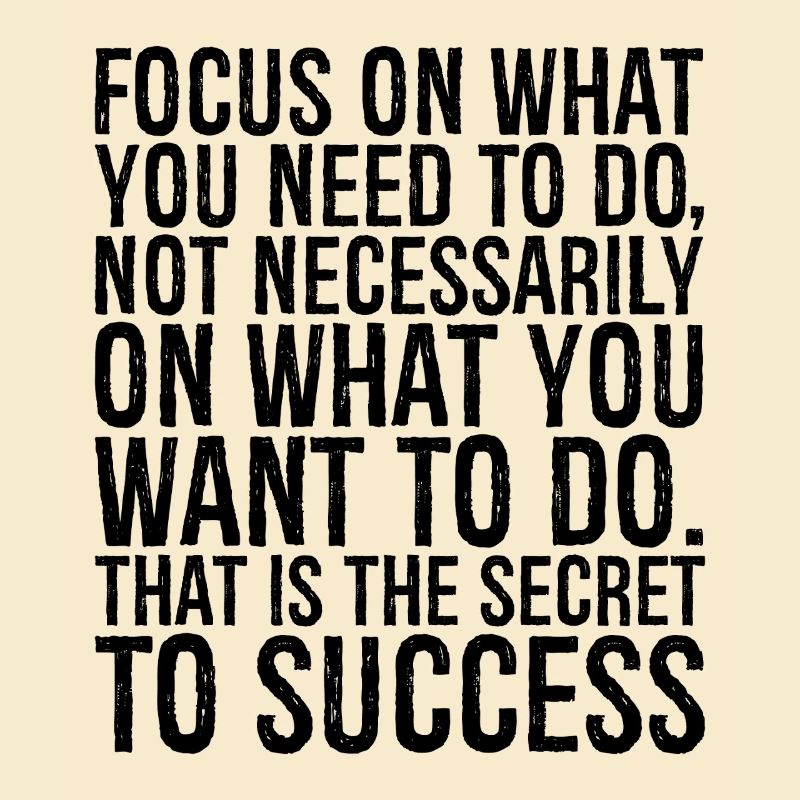 focus no what you need to do not necessarily on