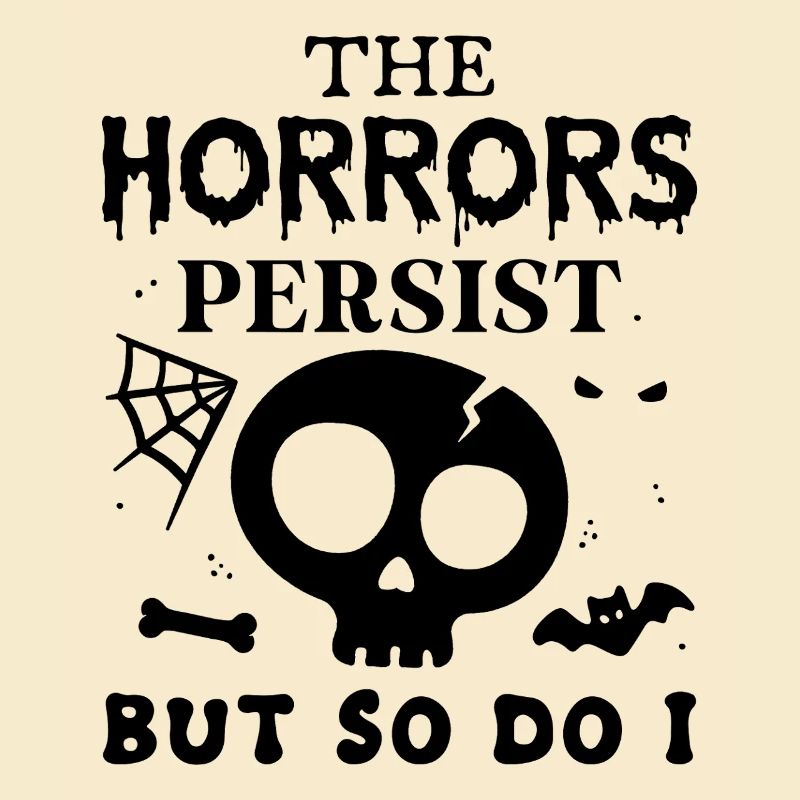 The Horrors Persist but so do I