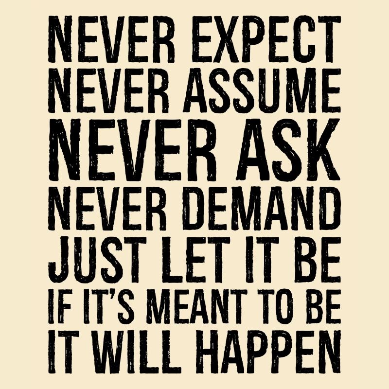never expect never assume never ask never deman