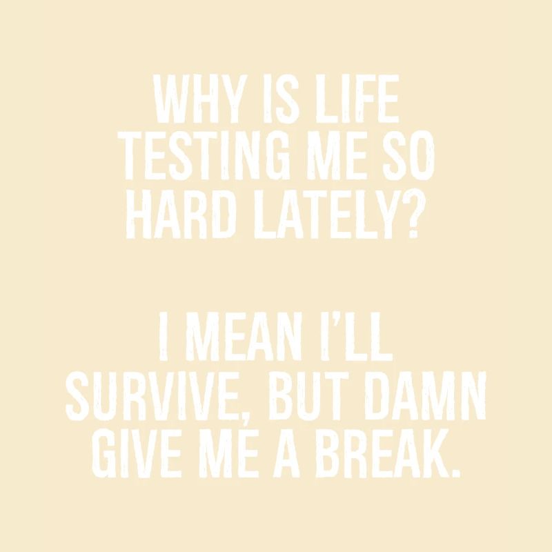 why is life testing me so hard lately I mean I