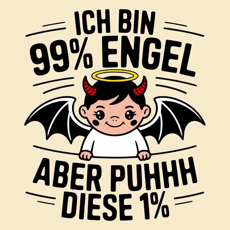 Ich bin 99% Engel aber Puhhh diese 1%