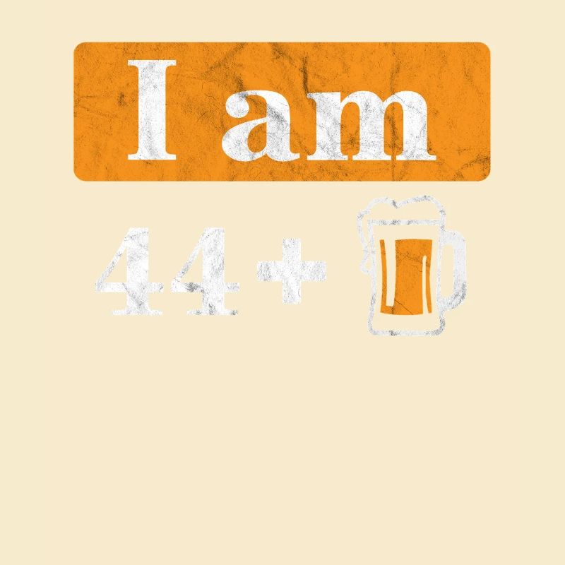 Ich bin 44 plus Bier 45. Geburtstag