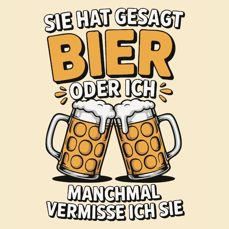 Sie hat gesagt: Bier oder ich. Ich vermisse Sie