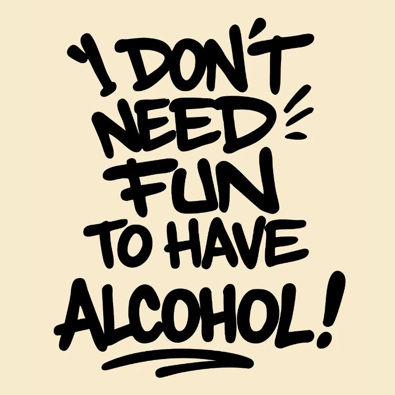 I Don’t Need Fun to Have Alcohol – Statement Shirt
