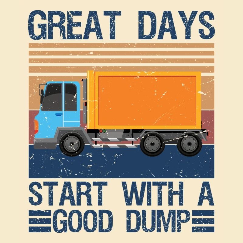 Great Days Start With A Good Dump Garbage