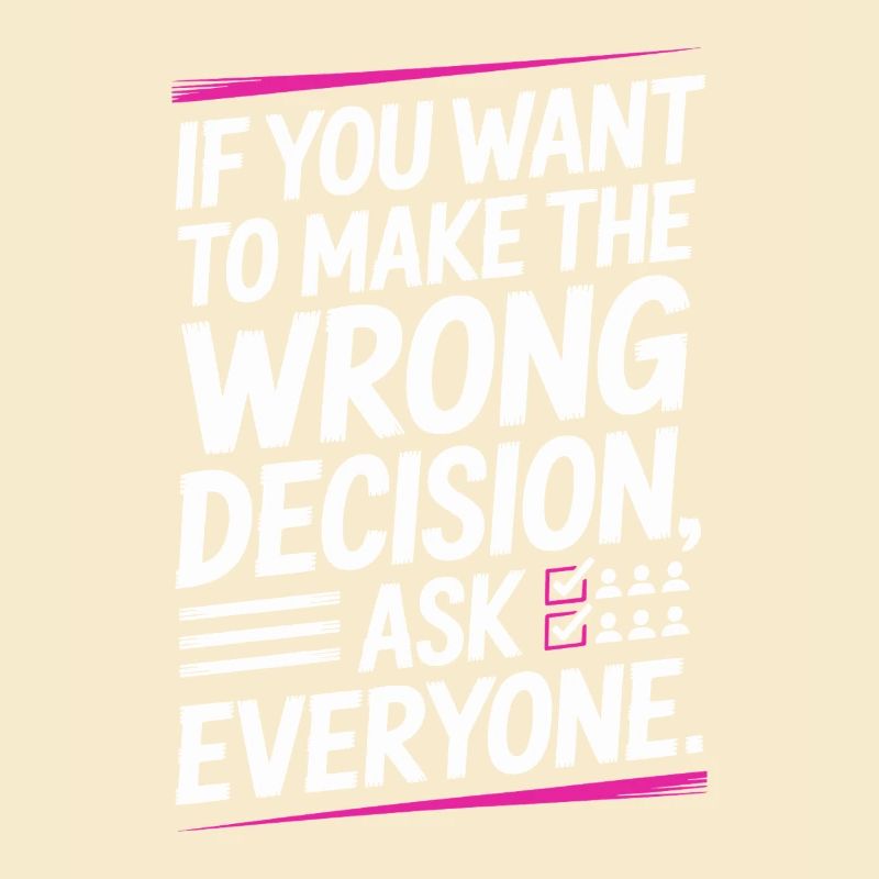 Want To Make Wrong Decision Ask Everyone Mindset